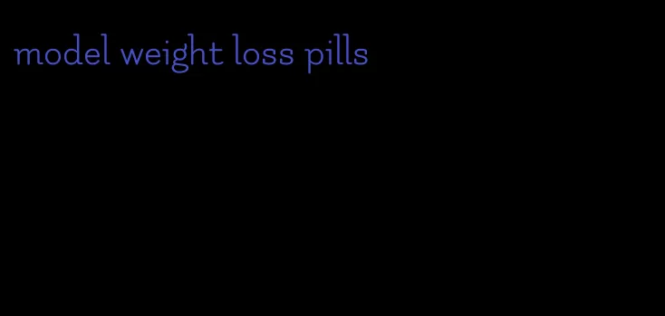 model weight loss pills