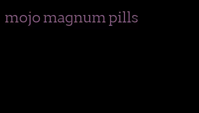 mojo magnum pills