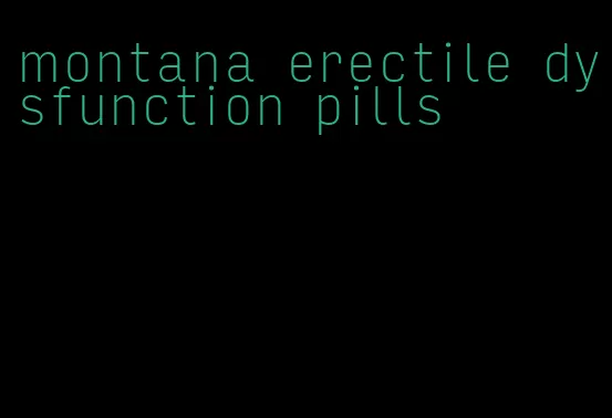 montana erectile dysfunction pills