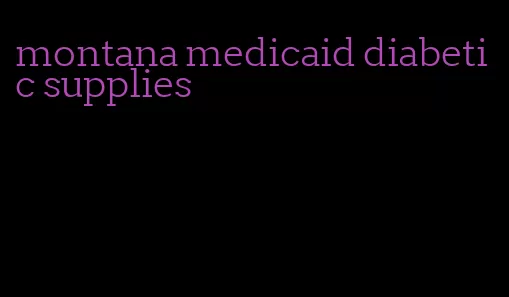 montana medicaid diabetic supplies