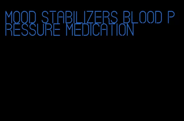 mood stabilizers blood pressure medication