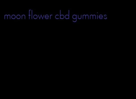 moon flower cbd gummies