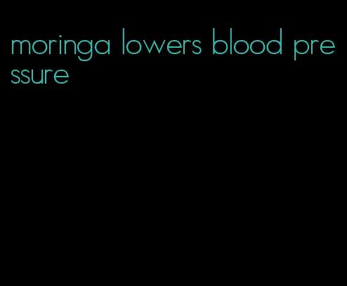 moringa lowers blood pressure