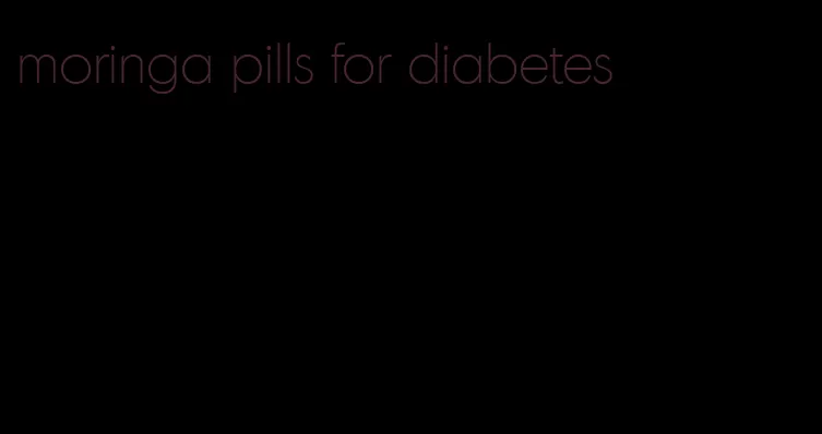 moringa pills for diabetes