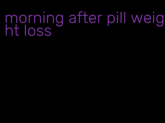 morning after pill weight loss