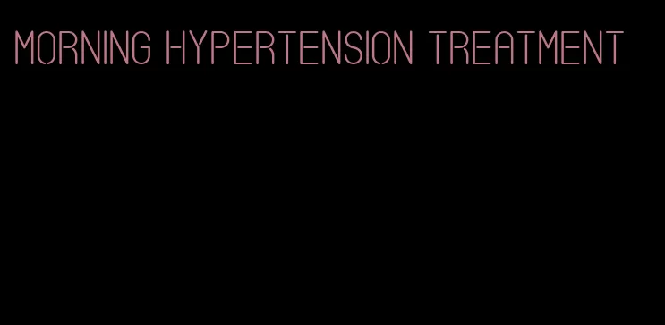 morning hypertension treatment