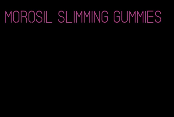 morosil slimming gummies