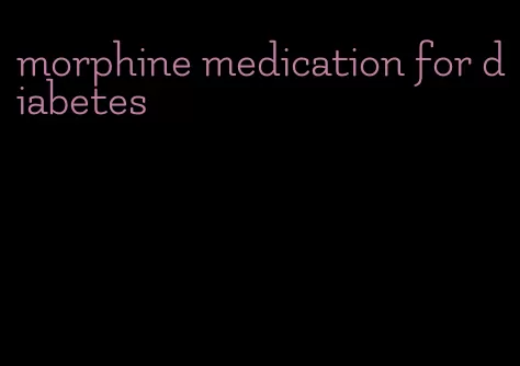 morphine medication for diabetes