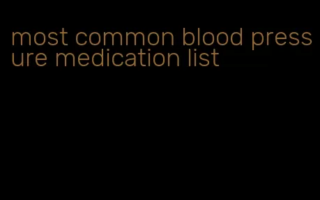 most common blood pressure medication list