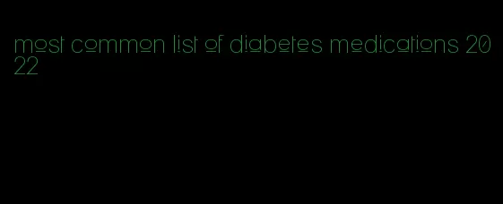 most common list of diabetes medications 2022