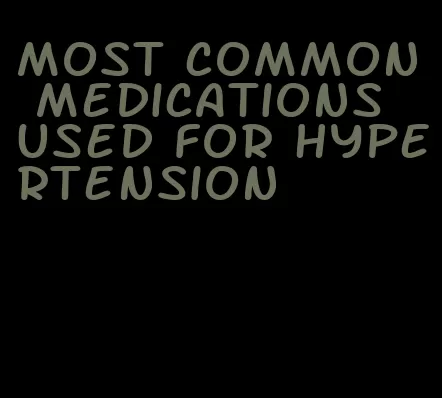 most common medications used for hypertension