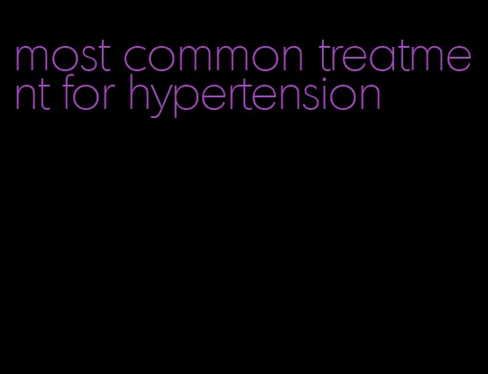 most common treatment for hypertension