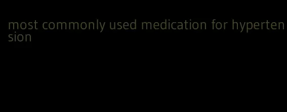 most commonly used medication for hypertension