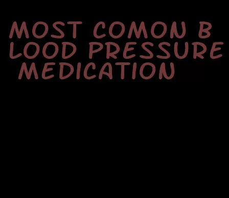most comon blood pressure medication