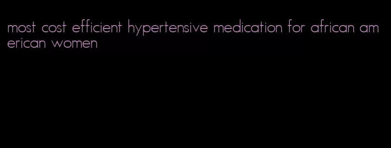 most cost efficient hypertensive medication for african american women