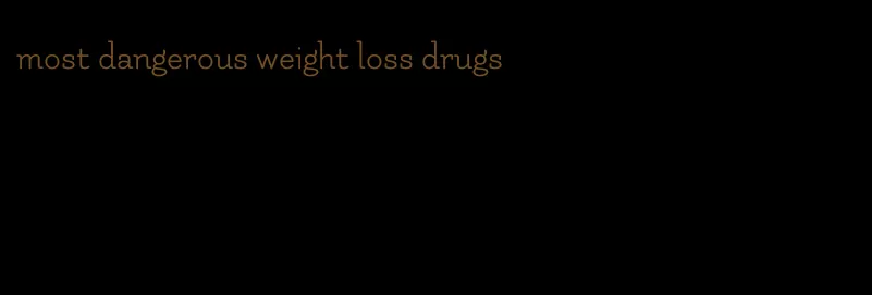 most dangerous weight loss drugs