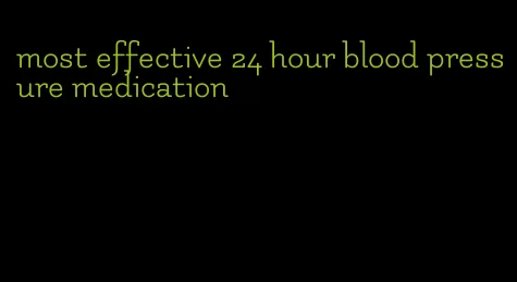 most effective 24 hour blood pressure medication