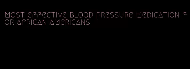 most effective blood pressure medication for african americans