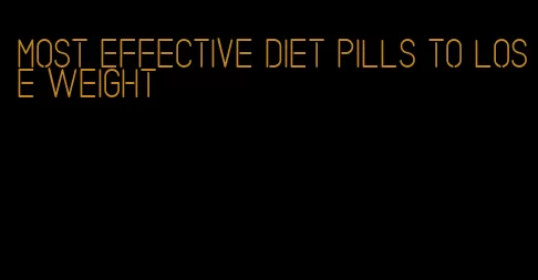 most effective diet pills to lose weight
