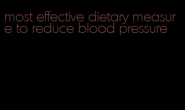 most effective dietary measure to reduce blood pressure