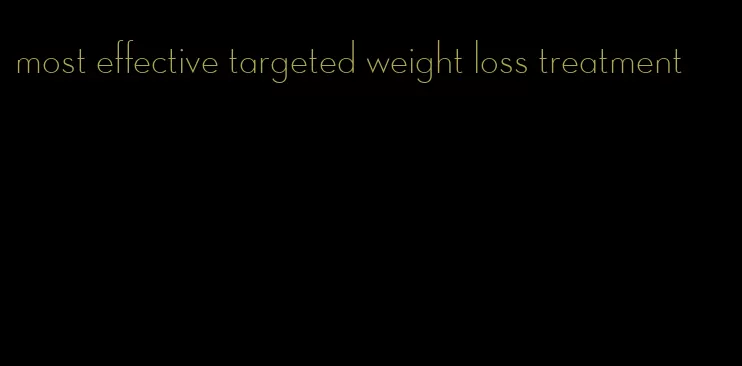 most effective targeted weight loss treatment