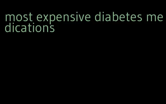 most expensive diabetes medications