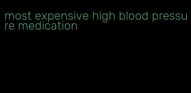 most expensive high blood pressure medication