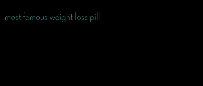 most famous weight loss pill