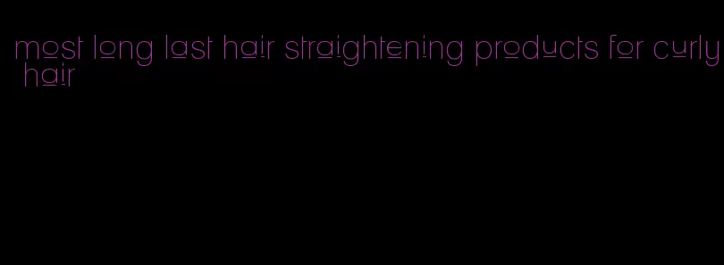 most long last hair straightening products for curly hair