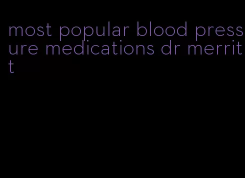 most popular blood pressure medications dr merritt