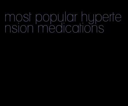 most popular hypertension medications