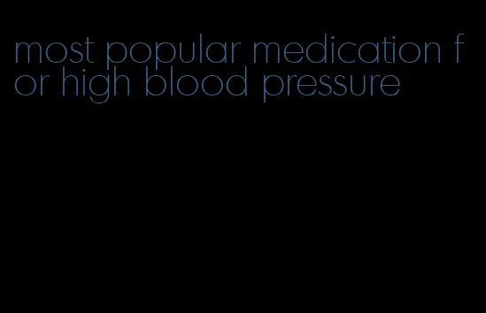 most popular medication for high blood pressure