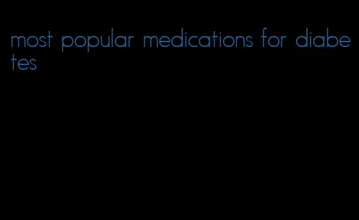 most popular medications for diabetes