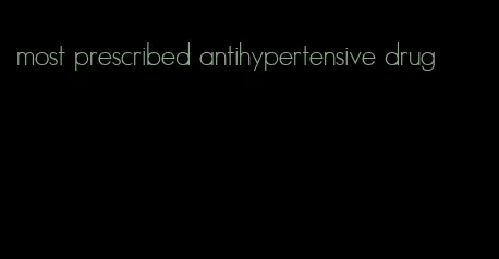most prescribed antihypertensive drug