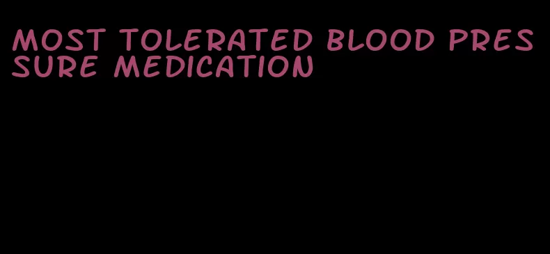 most tolerated blood pressure medication