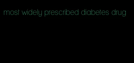 most widely prescribed diabetes drug