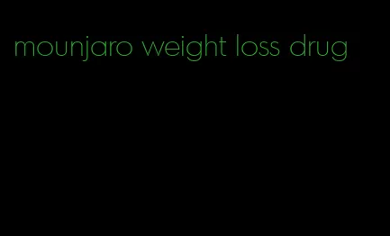 mounjaro weight loss drug