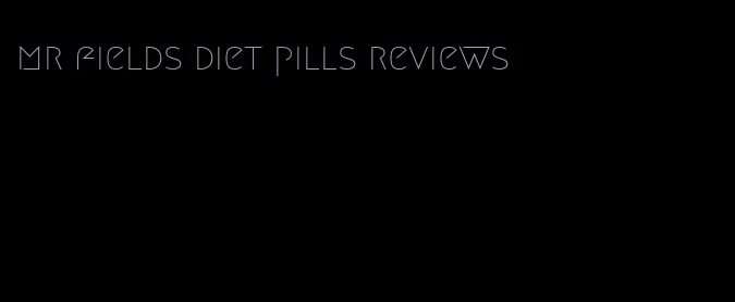 mr fields diet pills reviews