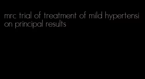 mrc trial of treatment of mild hypertension principal results