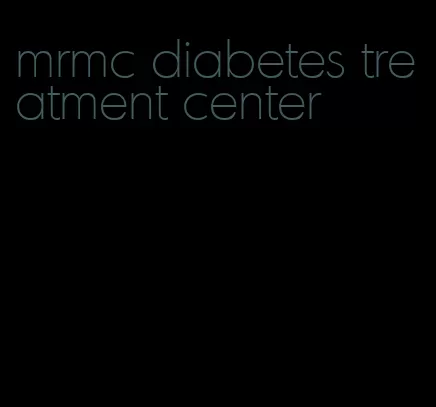 mrmc diabetes treatment center