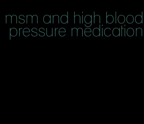 msm and high blood pressure medication