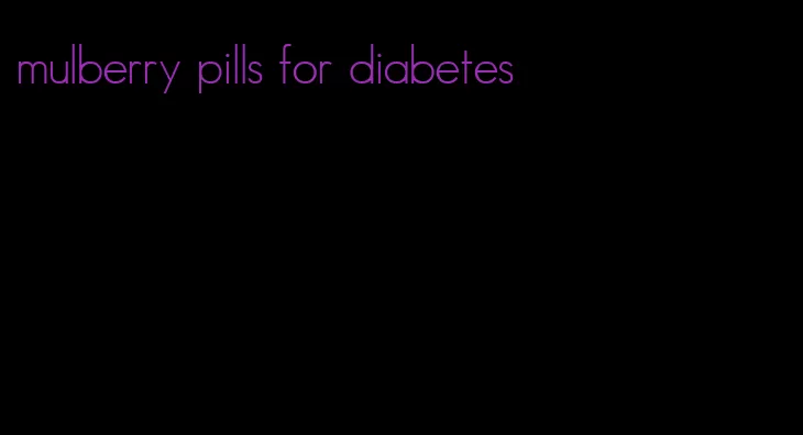 mulberry pills for diabetes