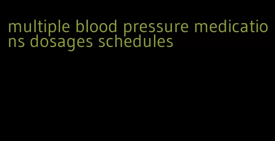multiple blood pressure medications dosages schedules