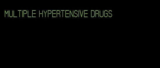 multiple hypertensive drugs
