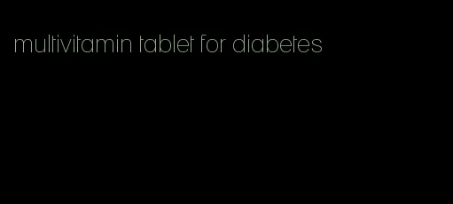 multivitamin tablet for diabetes