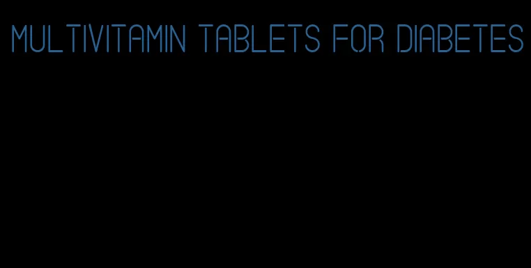 multivitamin tablets for diabetes