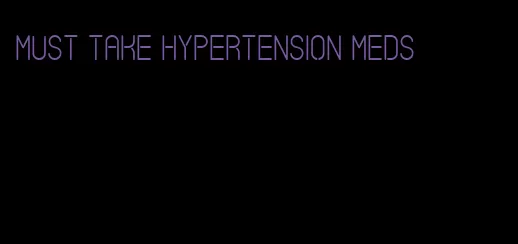 must take hypertension meds
