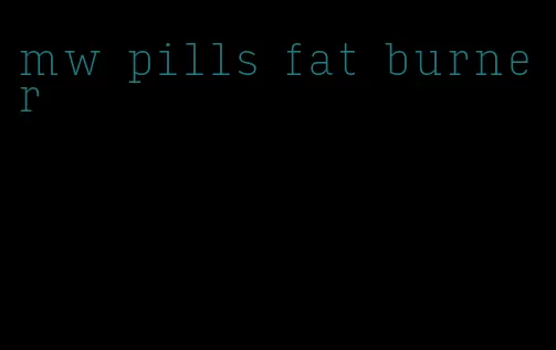 mw pills fat burner