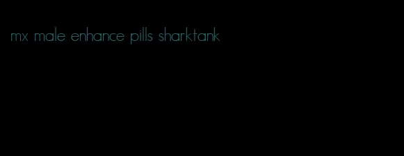 mx male enhance pills sharktank