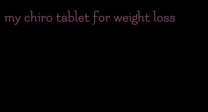 my chiro tablet for weight loss